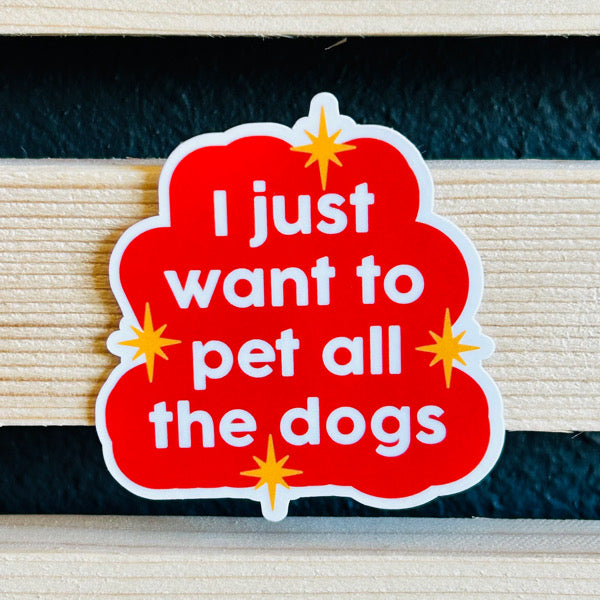 I just want to pet all the dogs Waterproof Vinyl Sticker
