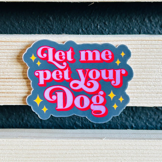 Let me pet your dog Waterproof Vinyl Sticker