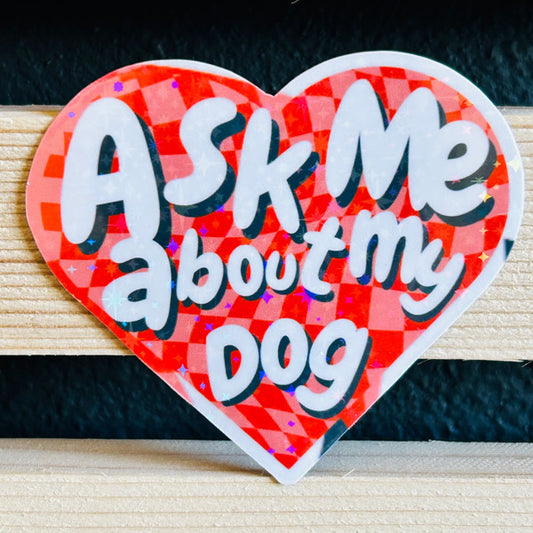 Ask me about my dog Holographic Waterproof Vinyl Sticker